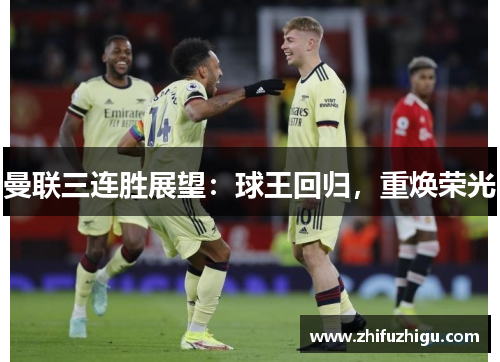 曼联三连胜展望：球王回归，重焕荣光